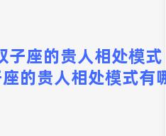 双子座的贵人相处模式 双子座的贵人相处模式有哪些